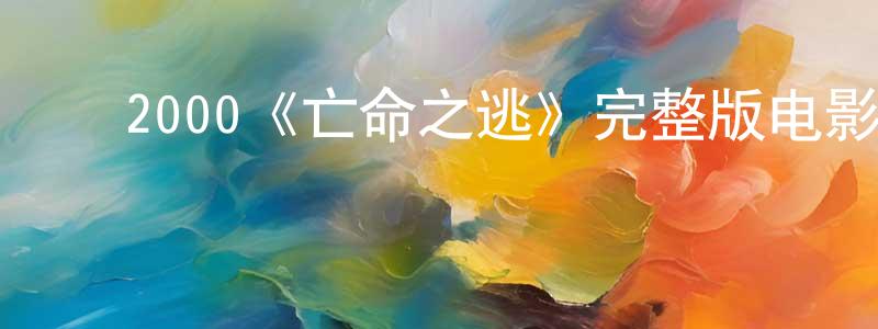 ﻿曾少毅发布﻿2000《亡命之逃》完整版电影/在线观看/百度云-美剧天堂